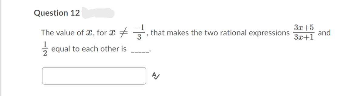 Question 12
The value of X, for x + →,
that makes the two rational expressions
За+5
and
За +1
equal to each other is
