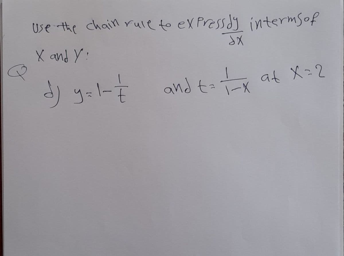 Use the chain rule to eX Pressdy intermsof
X and Y:
and t
at X=2
