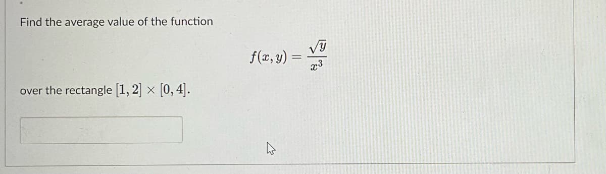 Find the average value of the function
over the rectangle [1, 2] × [0, 4].
f(x, y) =
M
√Y
x3