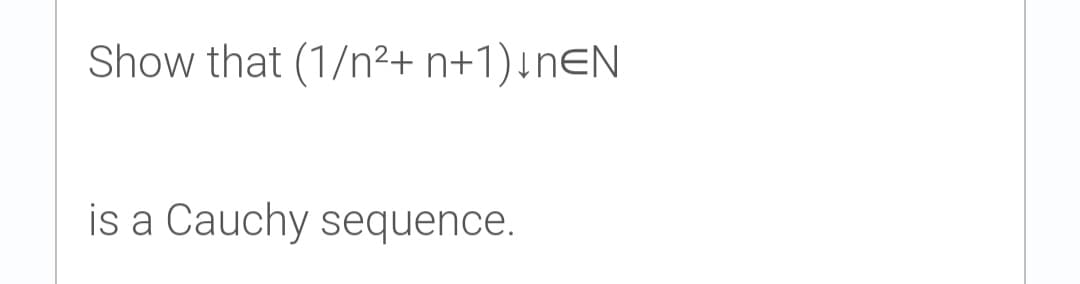Show that (1/n²+ n+1)!n€N
is a Cauchy sequence.

