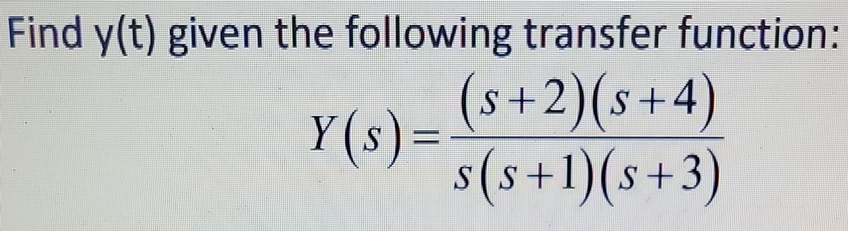 Find y(t) given the following transfer function:
Y(s) =
(s+2)(s+4)
s(s+1)(s+3)