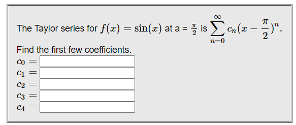 The Taylor series for f(x) = sin(x) at a = is n (x
)".
n=0
Find the first few coefficients.
CO
C1
C2
C4
I| || || ||
ో లో లే
