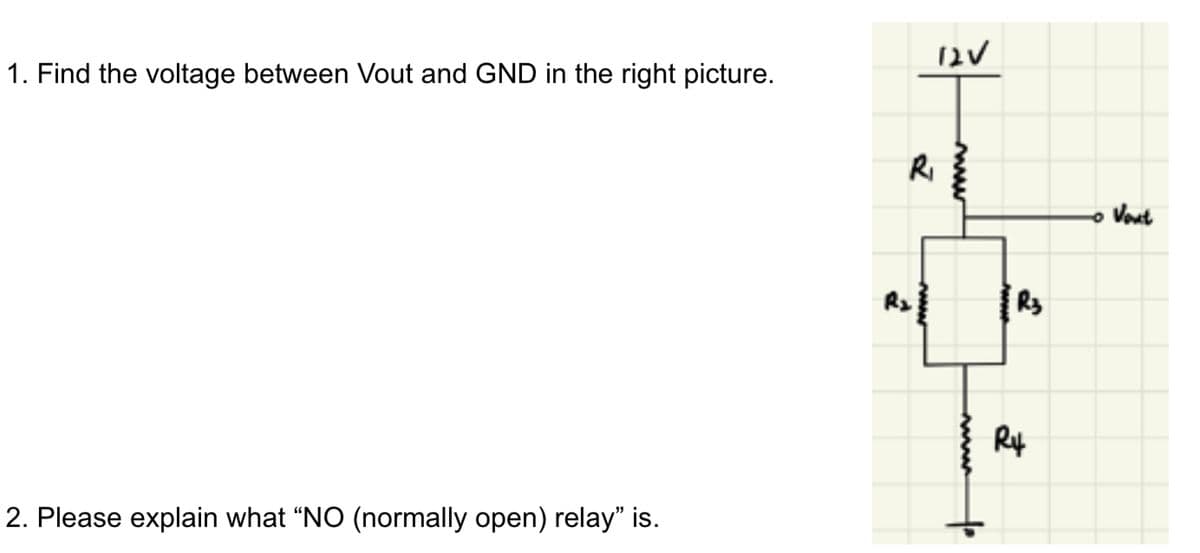 1. Find the voltage between Vout and GND in the right picture.
2. Please explain what "NO (normally open) relay" is.
12V
www
R3
R4