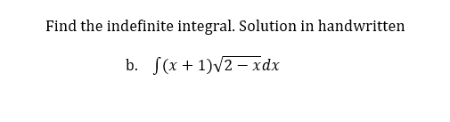 Find the indefinite integral. Solution in handwritten
b. f(x + 1)√2- xdx