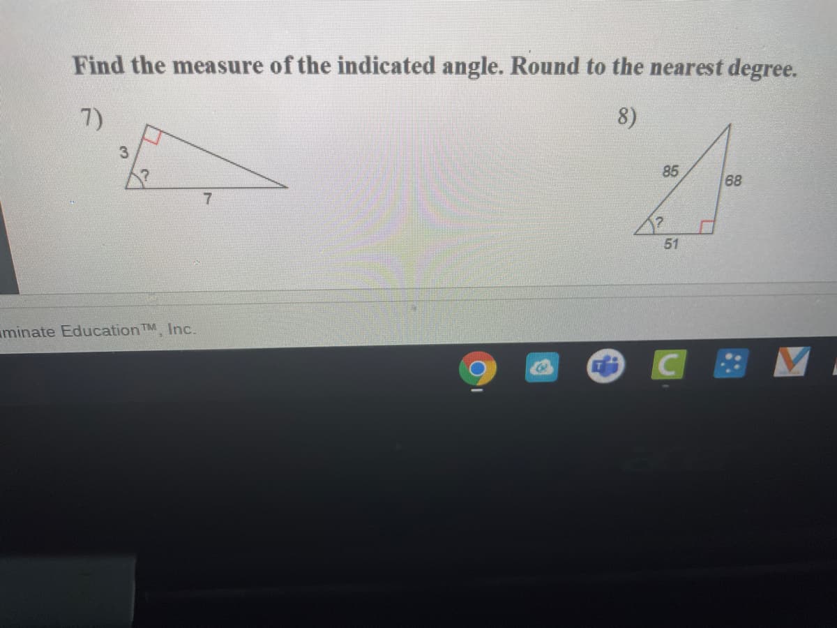 Find the measure of the indicated angle. Round to the nearest degree.
7)
8)
3
85
68
51
minate Education TM Inc.
