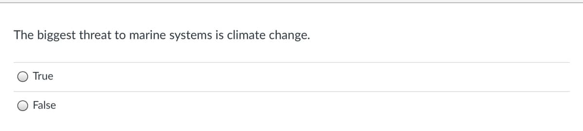 The biggest threat to marine systems is climate change.
True
False
