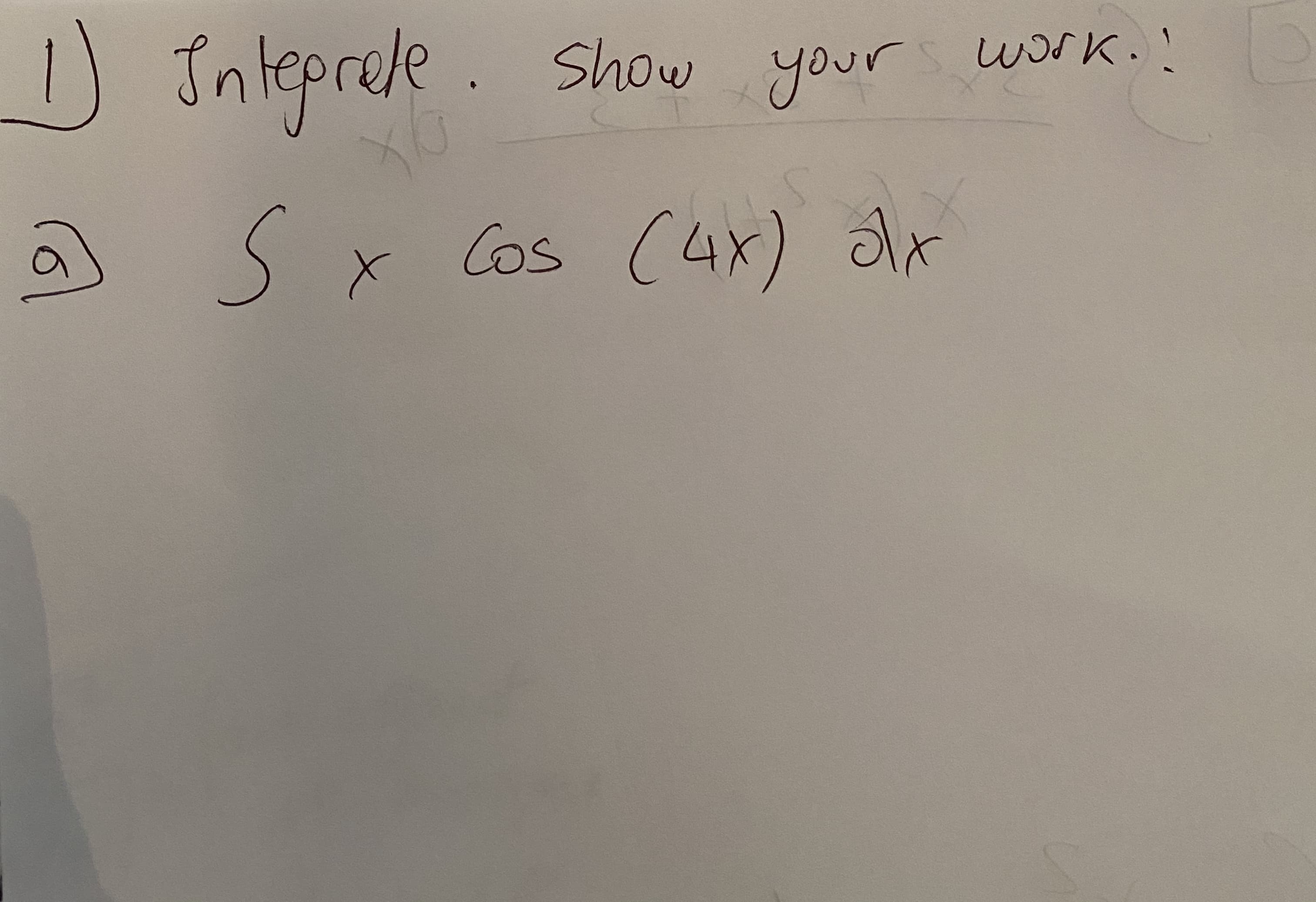 Inteprele .
2. Show yours work.
S x Cos (4x) dx
