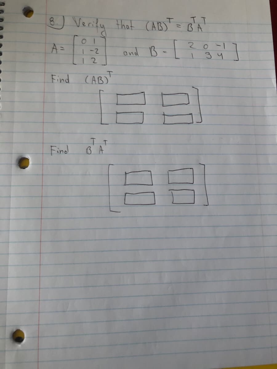 8.
Verify that CAB)
™ = dA
A=
and B
1-2
3.
12
Find
CAB)'
Find o'AT
