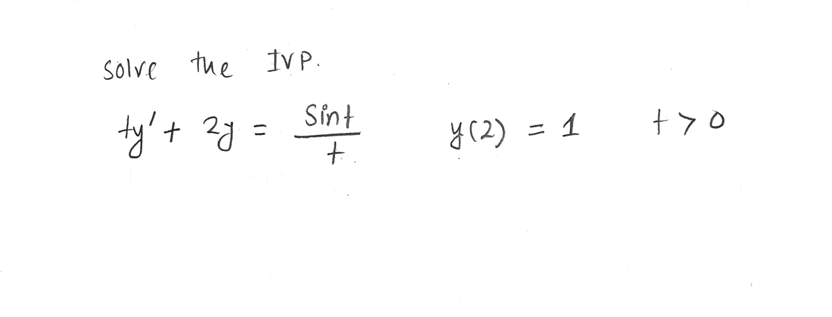 solve the
IVP.
ty't ?g = Sint
y(2)
1
tyo

