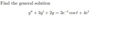 Find the general solution
y" + 3y + 2y = 3e- cos t + 4e
