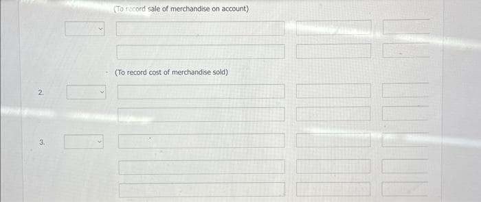 2.
3.
(To record sale of merchandise on account)
(To record cost of merchandise sold)