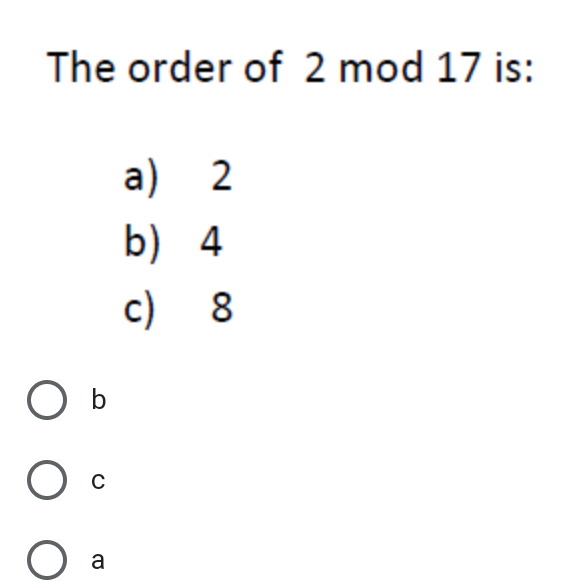 The order of 2 mod 17 is:
a) 2
b) 4
c) 8
O b
a
