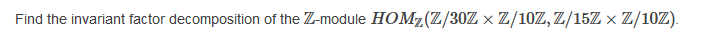 Find the invariant factor decomposition of the Z-module HOMZ(Z/30Z × Z/10Z, Z/15Z × Z/10Z).
