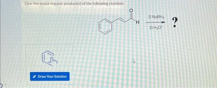 Give the major organic product(s) of the following reaction.
Draw Your Solution
27
H
1) NaBH4
2) H3O+
?
