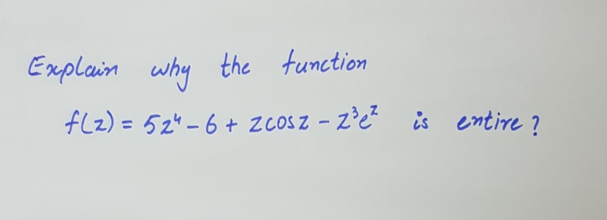 Explain why the tunction
flz) = 52" -6+ ZCOsZ - z'e
is entire ?
%3D
