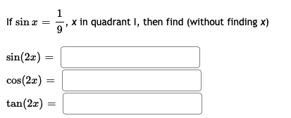 1
x in quadrant I, then find (without finding x)
9
If sin r =
sin(2x)
cos(2æ) =
tan(2æ) =
