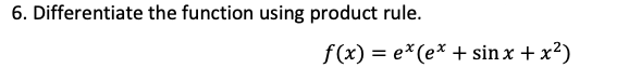 6. Differentiate the function using product rule.
f(x) = e*(e* + sin x + x²)
