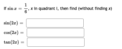 1
If sin æ
= -
6
x in quadrant I, then find (without finding x)
sin(2a) :
cos(2x) =
tan(2x)
