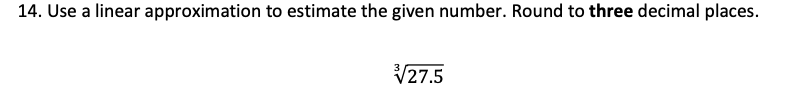 14. Use a linear approximation to estimate the given number. Round to three decimal places.
V27.5
