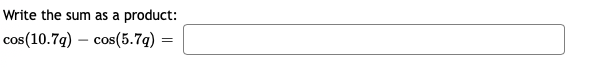 Write the sum as a product:
cos(10.7g) – cos(5.7g) =
