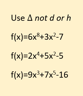 Use A not d or h
f(x)=6x®+3x²-7
f(x)=2x*+5x²-5
f(x)=9x³+7x³-16
