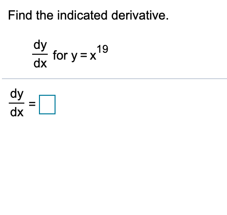 Find the indicated derivative.
dy
for y =x
dx
dy
%3D
dx
II
