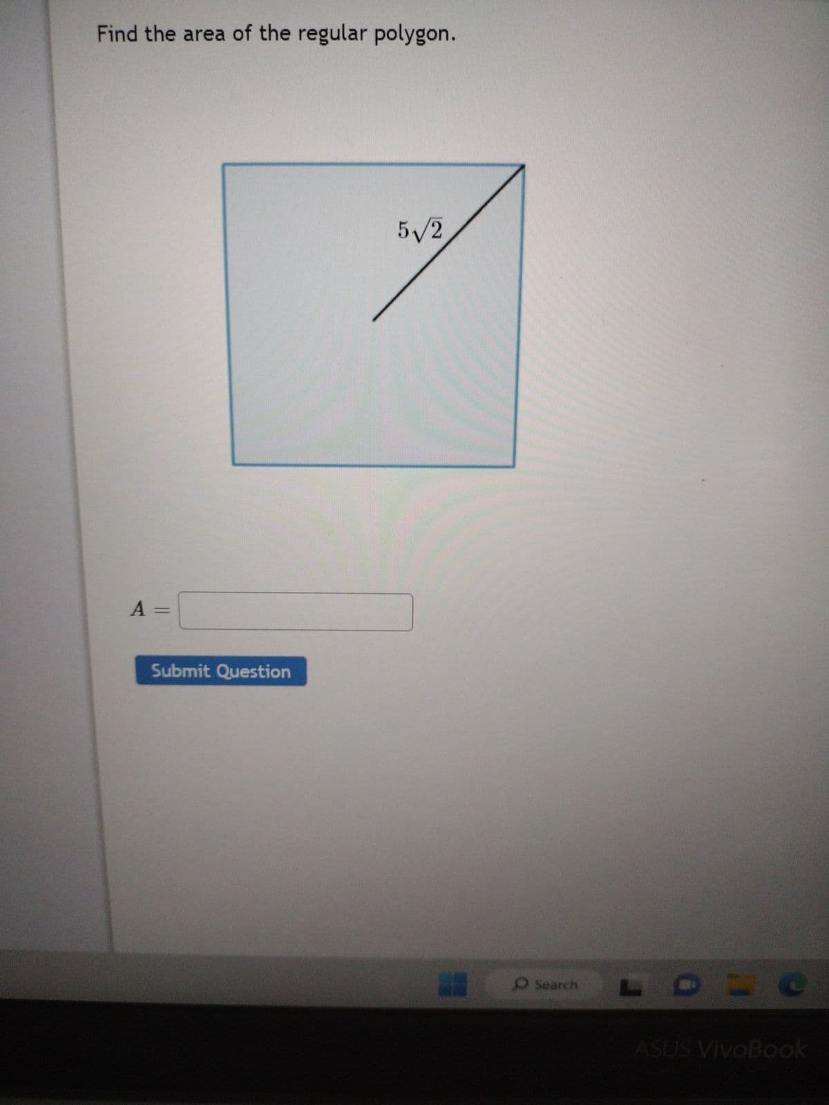 Find the area of the regular polygon.
A =
Submit Question
5√2
O Search
=
ASUS VivoBook