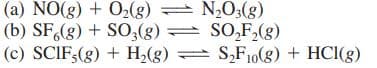 (a) NO(g) + O2(g) N,03(g)
(b) SF,(g) + SO,(g) = SO,F,(g)
(c) SCIF,(g) + H,(g)
=
S,F10(g) + HCI(g)
