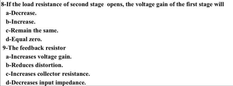 8-If the load resistance of second stage opens, the voltage gain of the first stage will
a-Decrease.
b-Increase.
c-Remain the same.
d-Equal zero.
