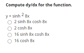 Compute dy/dx for the function.
y = sinh 2 8x
O 2 sinh 8x cosh 8x
O 2 cosh 8x
16 sinh 8x cosh 8x
16 cosh 8x
