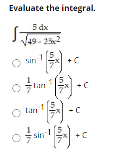 Evaluate the integral.
S
O sin.c
tan
5 dx
49 – 25x²
Sin-1
+ C
+ C
O tan-1
+ C
sin-1
+ C
