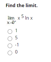 Find the limit.
lim x5 In x
x-0*
O 1
O 5
O-1
