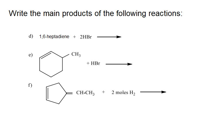Write the main products of the following reactions:
d) 1,6-heptadiene + 2HB1
CH3
+ HBr
CH-CH3
2 moles H2
