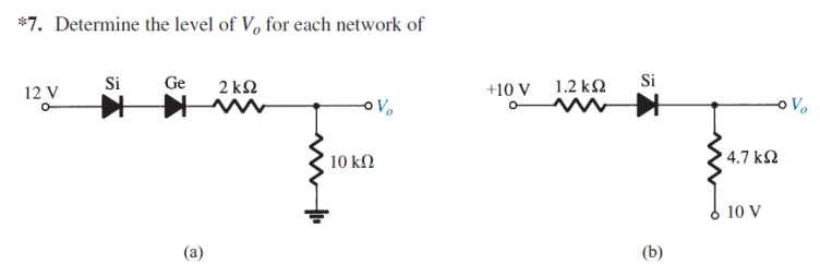*7. Determine the level of V, for each network of
Si
Ge
2 k2
+10 V
1.2 k2
Si
12 V
oVo
10 kΩ
4.7 kQ
10 V
(a)
(b)
