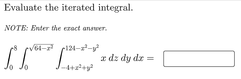 Evaluate the iterated integral.
NOTE: Enter the exact answer.
64–x2
•124–x²-y²
x dz dy dx
-4+x²+y²
