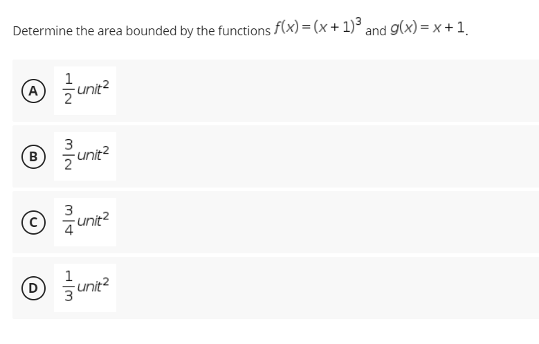 Determine the area bounded by the functions f(x) = (x + 1)³ and g(x) = x + 1.
A unit²
3
B
-unit²
© 3/1/14
D
-unit²
H|m
-unit²
