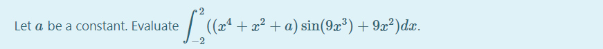 Let a be a constant. Evaluate
((xª + x² + a) sin(9x³) + 9x?)dx.
