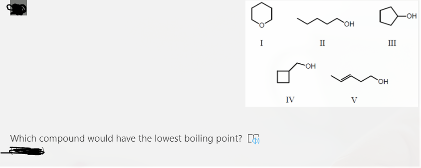 -OH
он
I
II
II
-OH
IV
V
Which compound would have the lowest boiling point? 5
