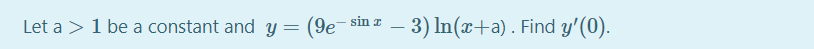 (9e
3) In(x+a). Find y'(0).
sin z
Let a > 1 be a constant and y =

