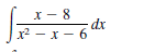 х — 8
dx
x? – x – 6
х? — х —
