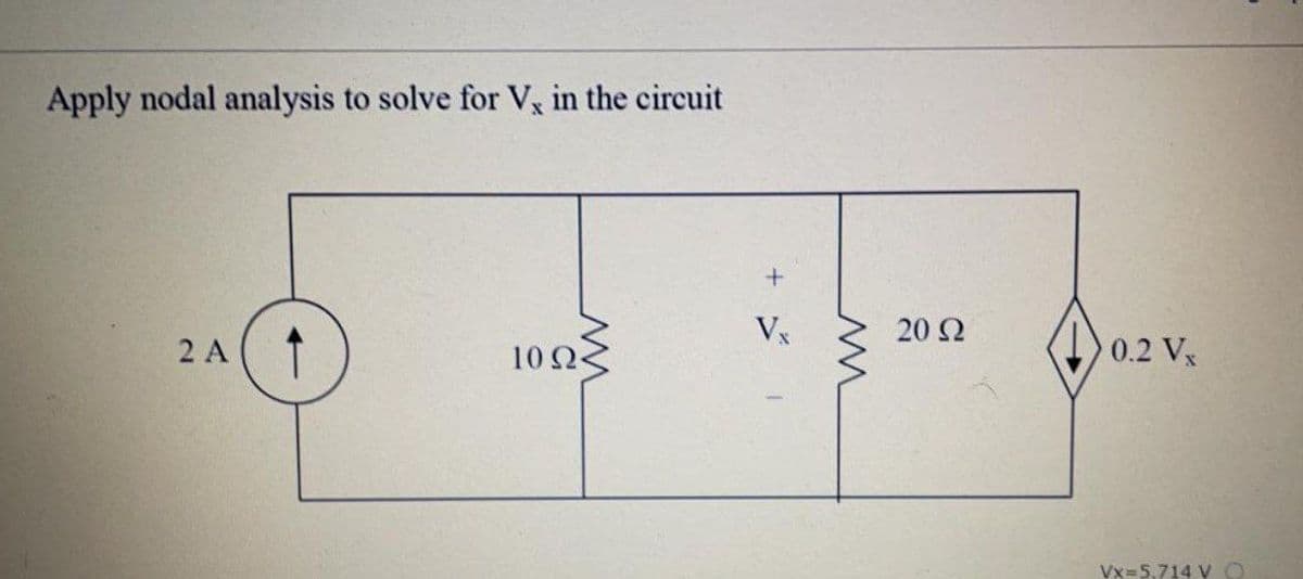 Apply nodal analysis to solve for Vy in the circuit
20 Ω
2 A
10 Ως
0.2 Vx
Vx=5,714 VO
