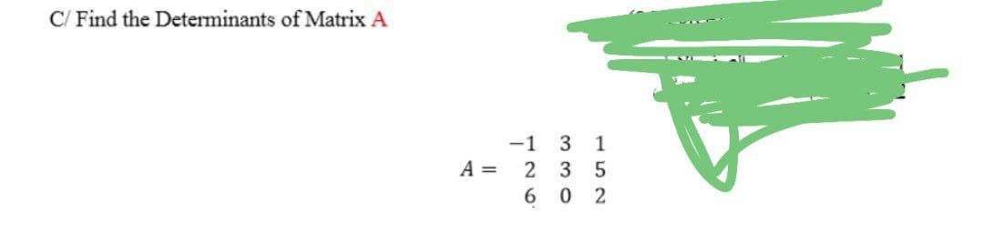 C/ Find the Determinants of Matrix A
-1
1
A =
2
6.
0 2
