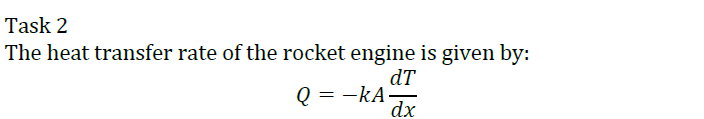 Task 2
The heat transfer rate of the rocket engine is given by:
dT
Q = -kA
dx
