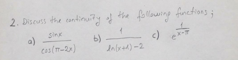 2. Discuss the continuity f
following functions ;
the
sinx
a)
cos(T-2x)
c)
6)
en(x+h)-2
