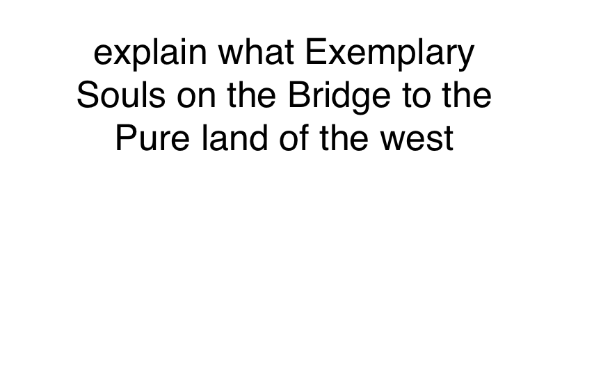 explain what Exemplary
Souls on the Bridge to the
Pure land of the west
