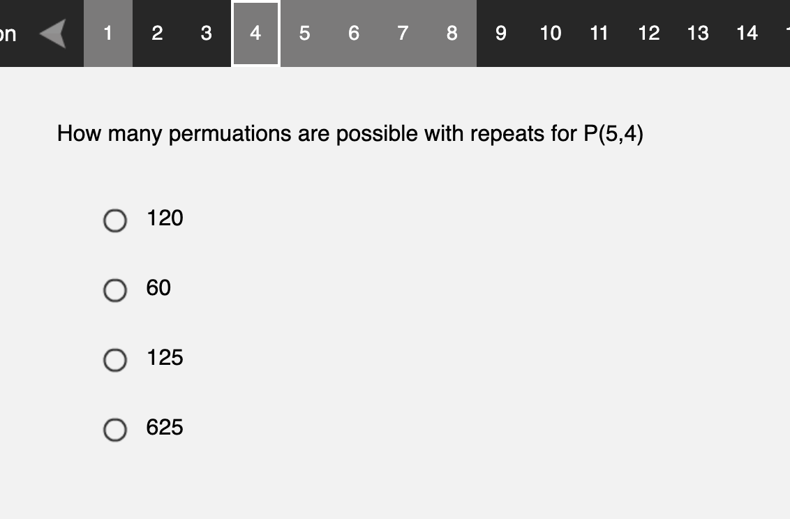 on
2 3
O 120
60
How many permuations are possible with repeats for P(5,4)
125
4
O 625
5 6 7 8 9 10 11
12
13
14