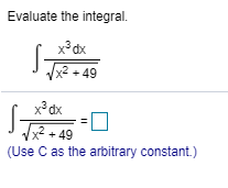 Evaluate the integral
х3 dx
x2 +49
х3 dх
x2 +49
(Use C as the arbitrary constant.)

