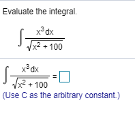 Evaluate the integral
x3 dx
2+100
S
x3 dx
+100
(Use C as the arbitrary constant.)
