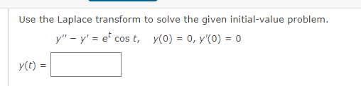 Use the Laplace transform to solve the given initial-value problem.
y" – y' = et
cos t, y(0) = 0, y'(0) = 0
y(t) =
