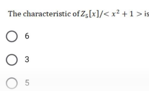 The characteristic of Z5[x]/< x² +1> is
6.
3

